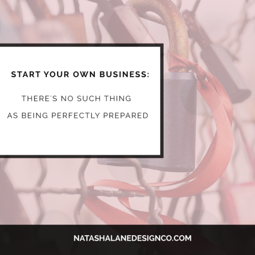 Start Your Own Business: There's no such thing as being perfectly prepared