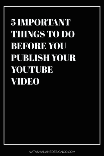 5 THINGS TO DO BEFORE YOU PUBLISH YOUR YOUTUBE VIDEO - Natasha Lane ...