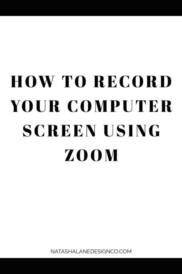 How to record your computer screen using Zoom - Natasha Lane Design Co.
