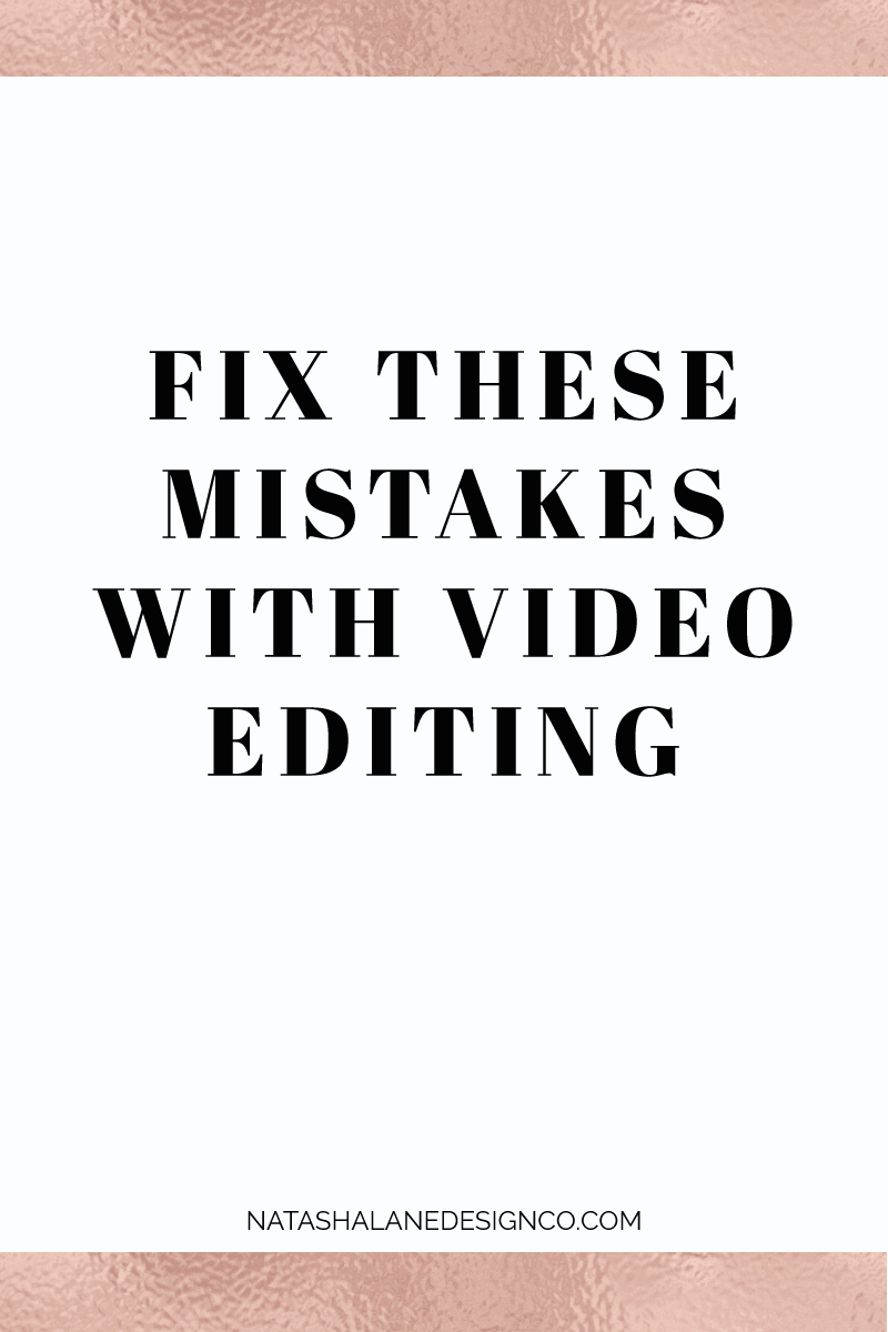 Fix these mistakes with video editing - Natasha Lane Design Co.