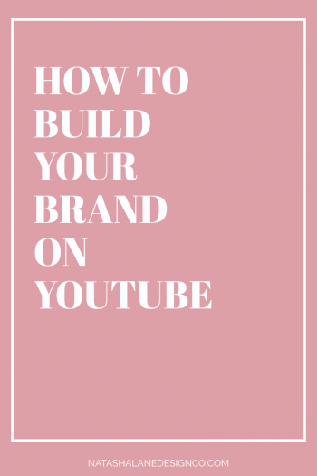 How To Build Your Brand On YouTube - Natasha Lane Design Co.