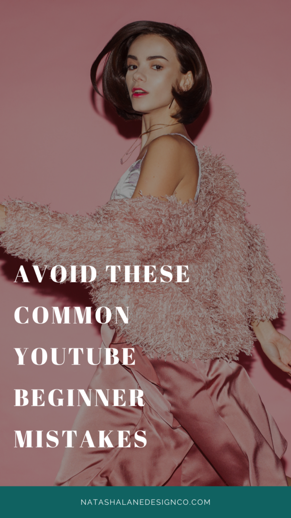 Avoid these common YouTube beginner mistakes - Natasha Lane Design Co.