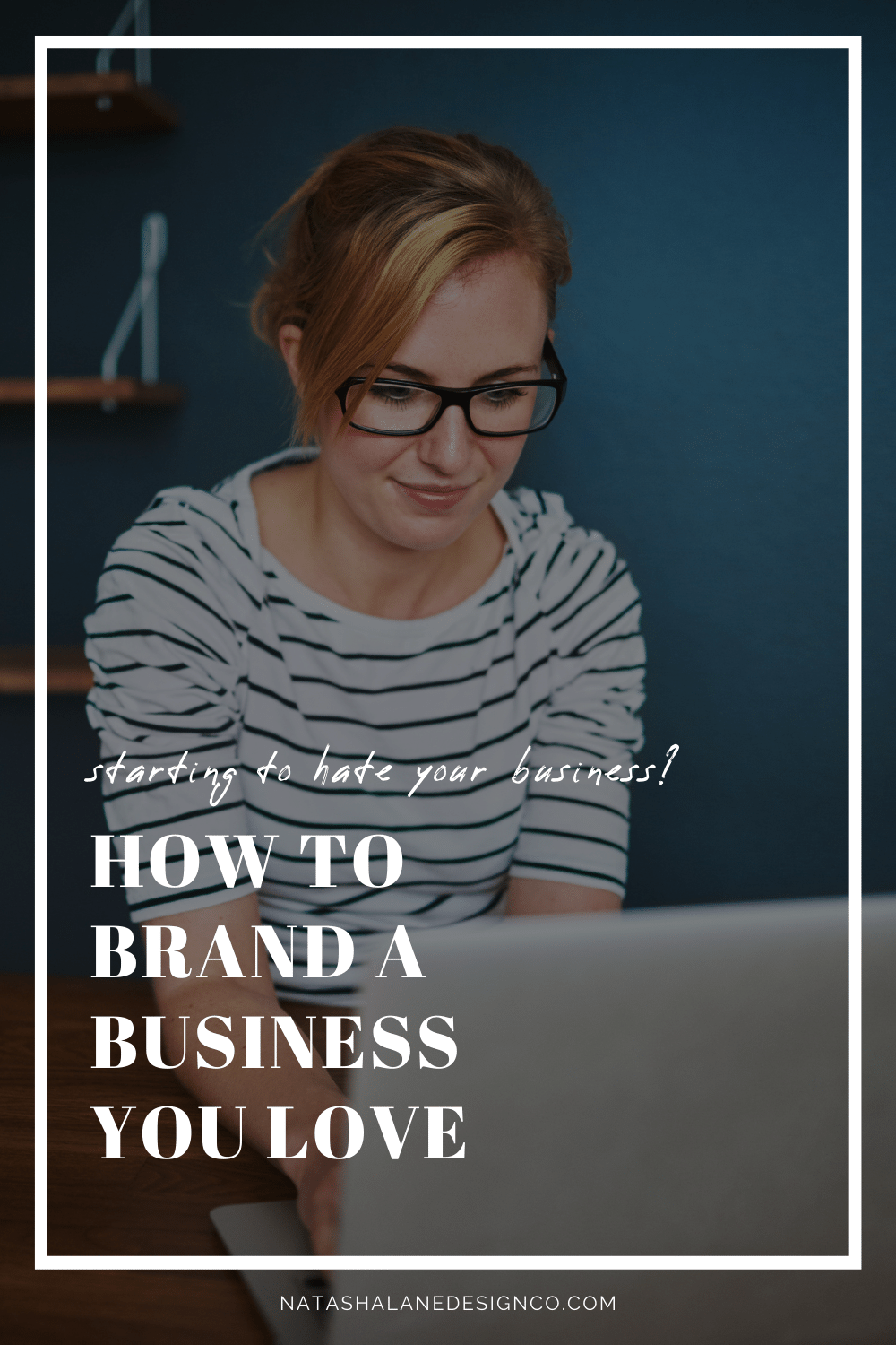 Starting to HATE your business? How to brand a business you love