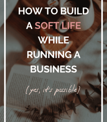 How to Build a Soft Life While Running a Business